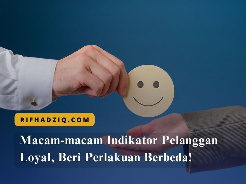 Macam-macam Indikator Pelanggan Loyal, Beri Perlakuan Berbeda!